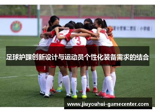 足球护踝创新设计与运动员个性化装备需求的结合
